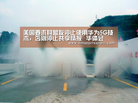 美国要求其盟友停止使用华为5G技术,否则停止共享情报-华体会(图1) 华体会app
