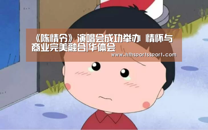 《陈情令》演唱会成功举办 情怀与商业完美融合|华体会(图1) 华体会体育
